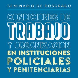 Seminario De Posgrado Gratuito | Condiciones De Trabajo Y Organización En Instituciones Policiales Y Penitenciarias